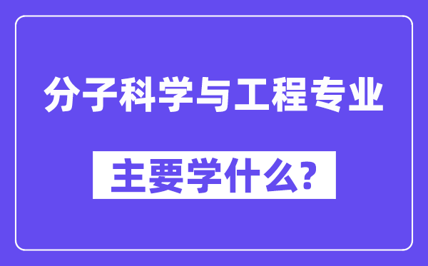 份子迷信与工程专业首要学甚么？附份子迷信与工程专业课程目次