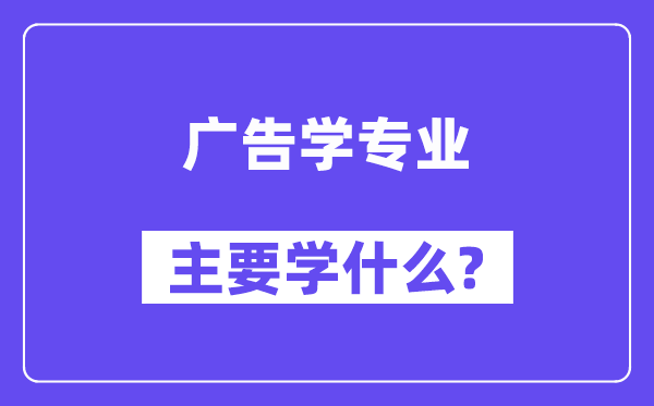 告白学专业首要学甚么？附告白学专业课程目次