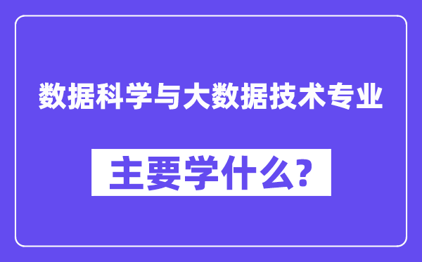 数据迷信与大数据手艺专业首要学甚么?附数据迷信与大数据手艺专业课程目次