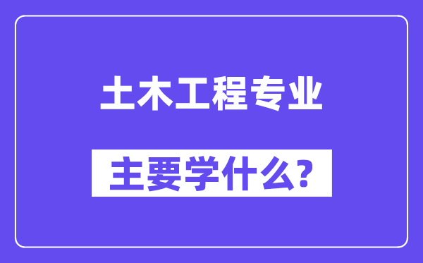 土木匠程专业首要学甚么？附土木匠程专业课程目次