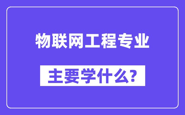 物联网工程专业首要学甚么?附物联网工程专业课程目次