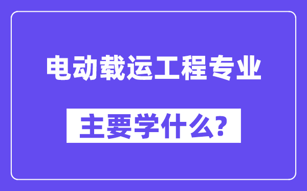 电动载运工程专业首要学甚么？附电动载运工程专业课程目次