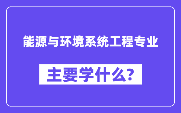 能源与情况体系工程专业首要学甚么？附能源与情况体系工程专业课程目次