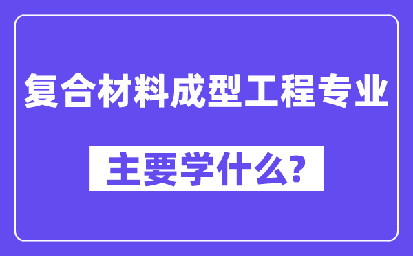 复合资料成型工程专业首要学甚么？附复合资料成型工程专业课程目次