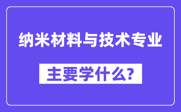纳米资料与手艺专业首要学甚么?附纳米资料与手艺专业课程目次