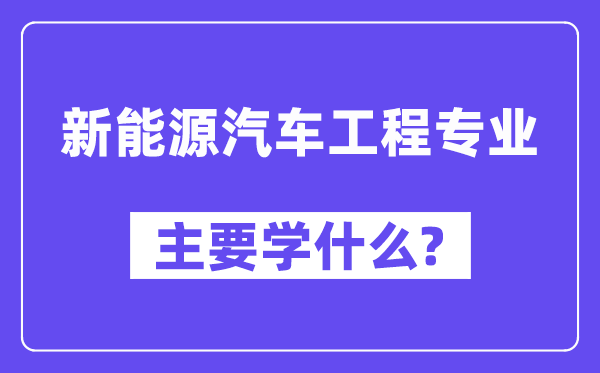 新动力汽车工程专业首要学甚么？附新动力汽车工程专业课程目次