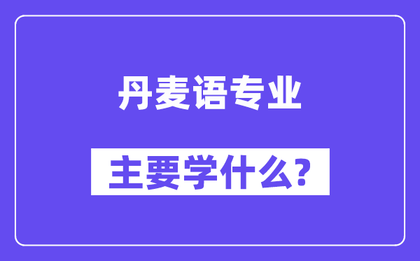 丹麦语专业首要学甚么？附丹麦语专业课程目次