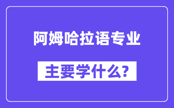 阿姆哈拉语专业首要学甚么？附阿姆哈拉语专业课程目次