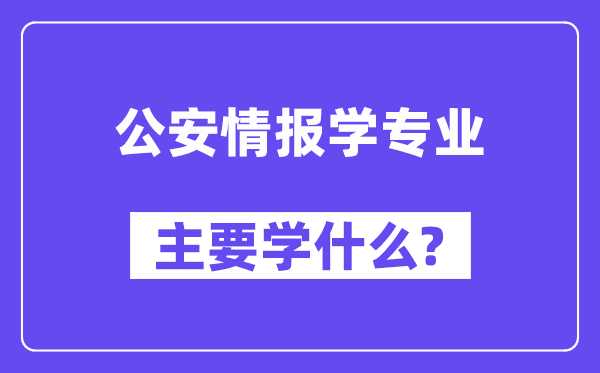 公安谍报学专业首要学甚么？附公安谍报学专业课程目次