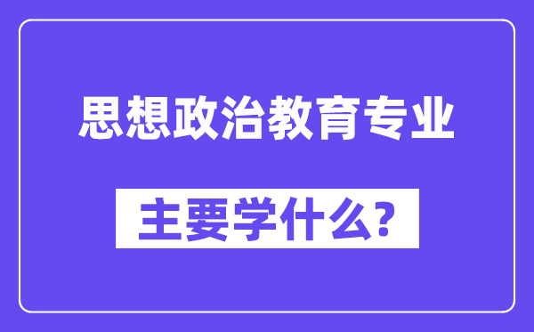 思惟政治教导专业首要学甚么？附思惟政治教导专业课程目次