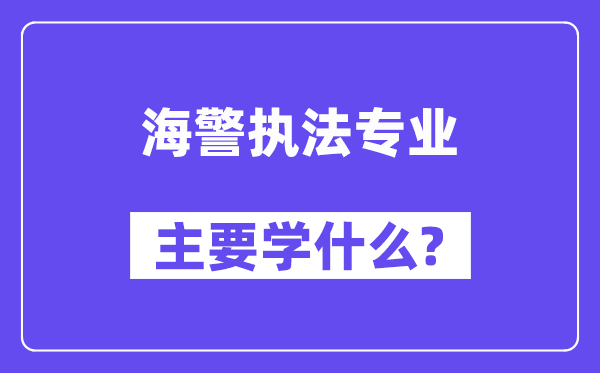 海警法令专业首要学甚么？附海警法令专业课程目次