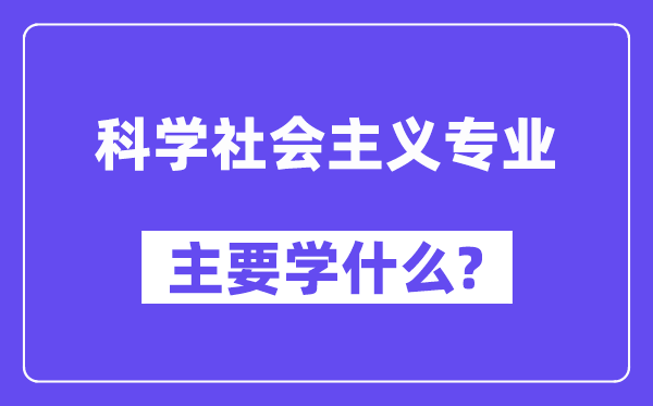 迷信社会主义专业首要学甚么？附迷信社会主义专业课程目次