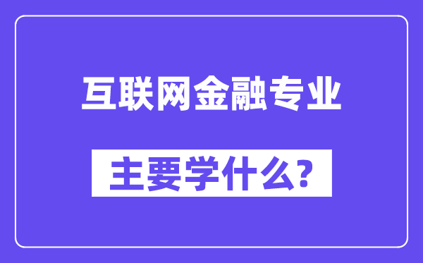 互联网金融专业首要学甚么？附互联网金融专业课程目次