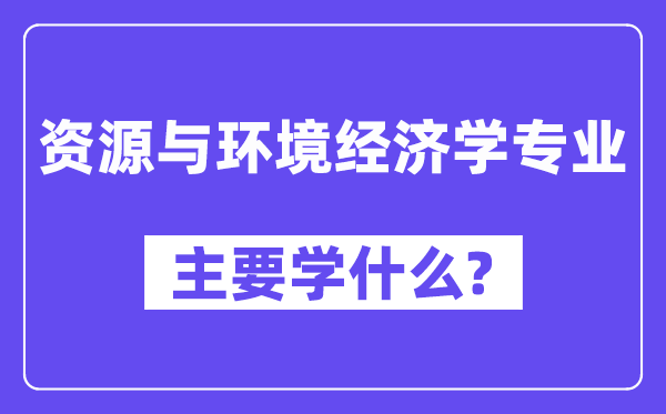 资本与情况经济学专业首要学甚么？附资本与情况经济学专业课程目次