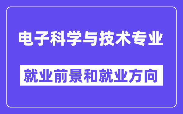 电子迷信与手艺专业失业标的目的及远景怎样样,好找任务吗?
