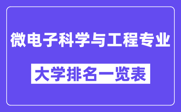 天下微电子迷信与工程专业大学排名一览表(最新排行榜)