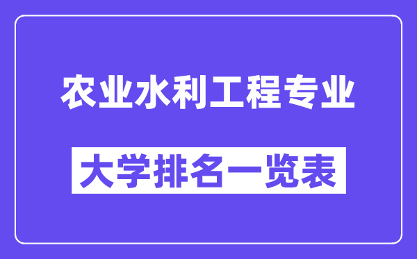 天下农业水利工程专业大学排名一览表（最新排行榜）