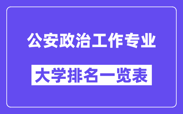 天下公安政治任务专业大学排名一览表（最新排行榜）