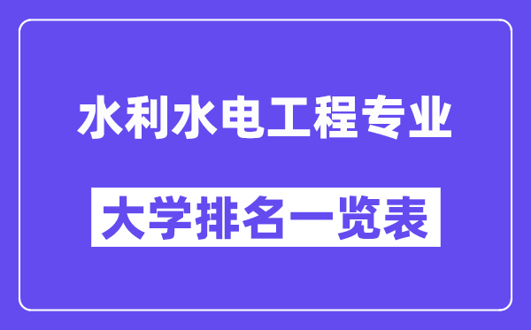 天下水利水电工程专业大学排名一览表(最新排行榜)