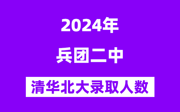 2024年兵团二中考入清华北大人数是几多?附积年分数线