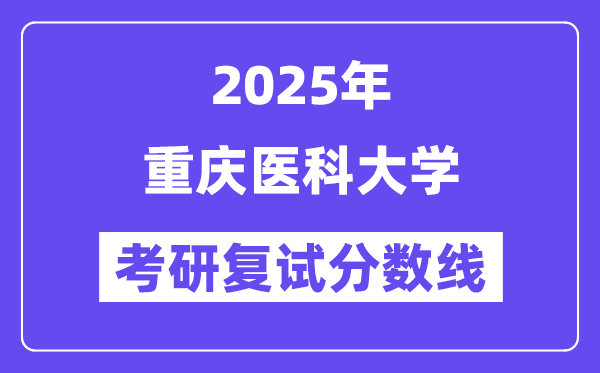 2025年重庆医科大学各专业考研复试分数线(含2024年)
