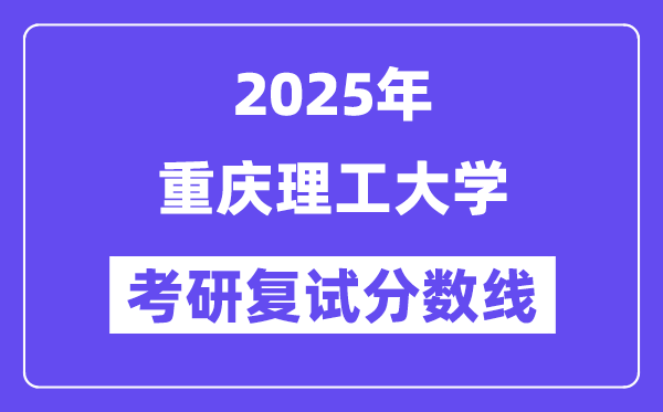 2025年重庆理工大学各专业考研复试分数线(含2024年)