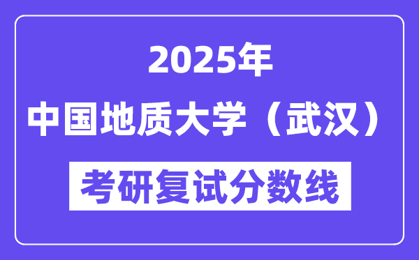 2025中国地质大学（优游）考研复试分数线一览表