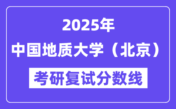 2025中国地质大学（北京）考研复试分数线一览表