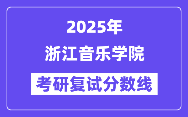 2025浙江音乐学院考研复试分数线一览表