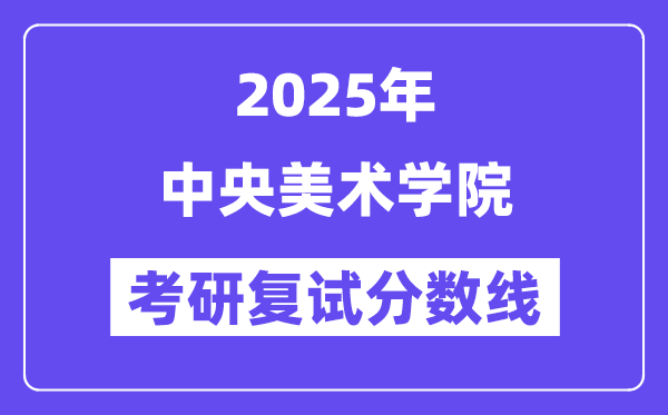 2025年中心美术学院各专业考研复试分数线(含2024年)