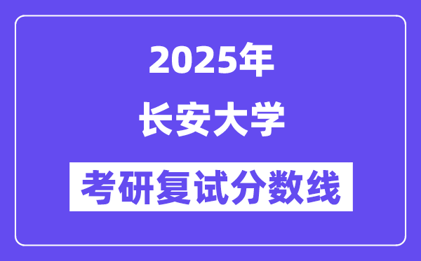 2025长安大学考研复试分数线一览表