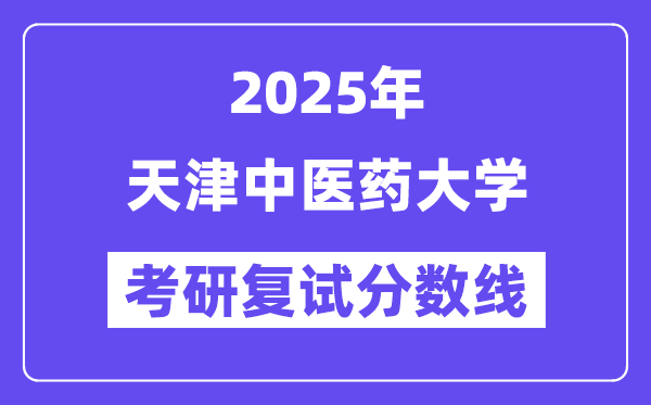 2025天津西医药大学考研复试分数线一览表
