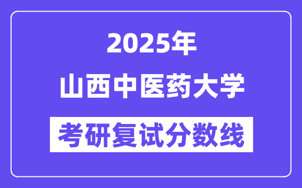 2025山西西医药大学考研复试分数线一览表