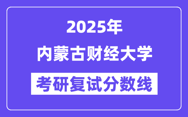 2025内蒙古财经大学考研复试分数线一览表