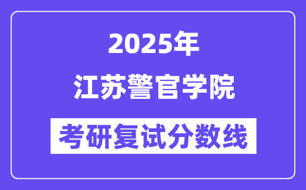 2025江苏警官学院考研复试分数线一览表