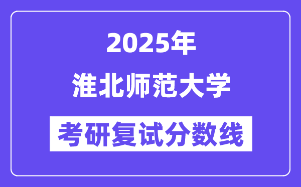 2025淮北师范大学考研复试分数线一览表