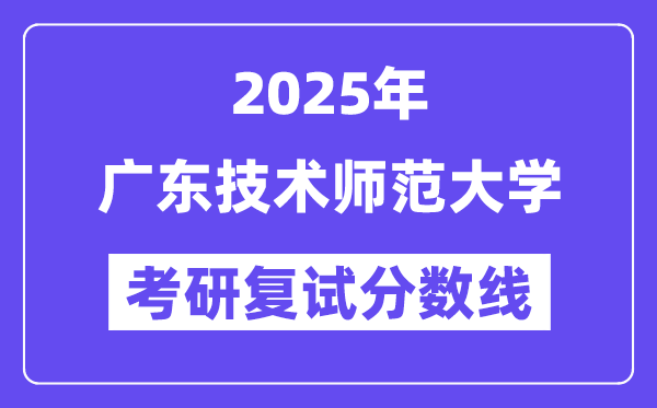 2025广东手艺师范大学考研复试分数线一览表