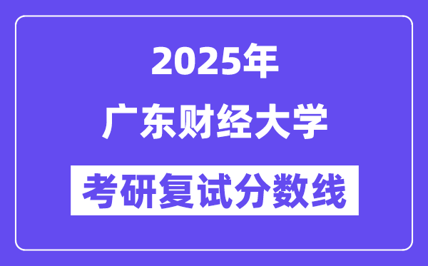 2025广东财经大学考研复试分数线一览表