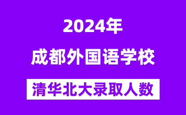 2024年成都本国语黉舍考入清华北大人数是几多?附积年分数线
