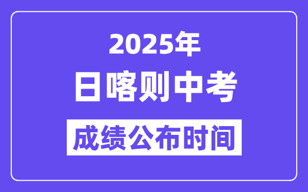 2025日喀则中考绩绩发布时辰,详细几月几号能够查分？