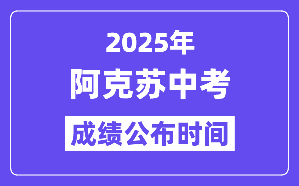 2025阿克苏中考绩绩发布时辰,详细几月几号能够查分?