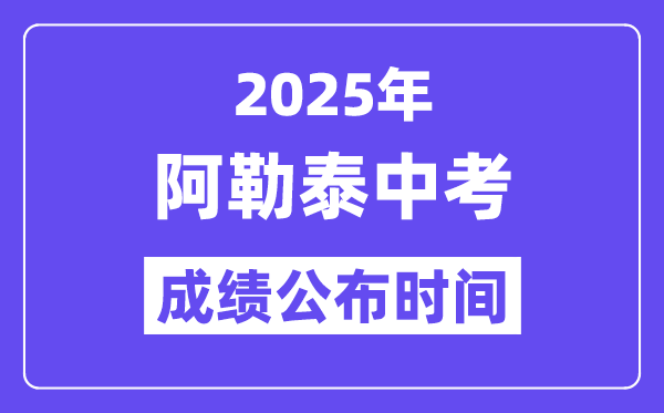 2025阿勒泰中考绩绩发布时辰,详细几月几号能够查分?