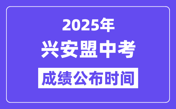 2025兴安盟中考绩绩发布时辰,详细几月几号能够查分？