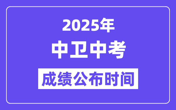 2025中卫中考绩绩发布时辰,详细几月几号能够查分？