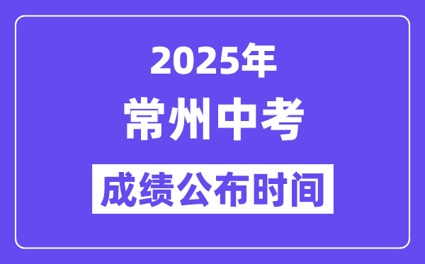 2025常州中考绩绩发布时辰,详细几月几号能够查分?