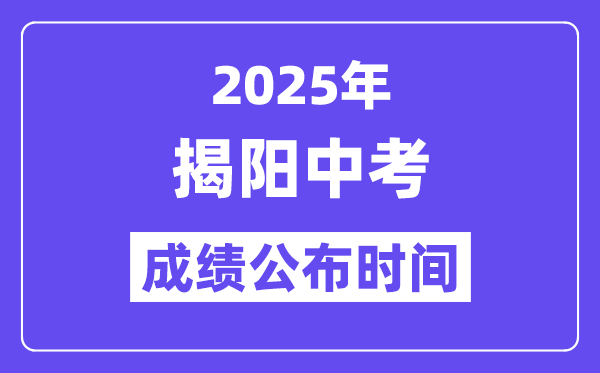 2025揭阳中考绩绩发布时辰,详细几月几号能够查分？