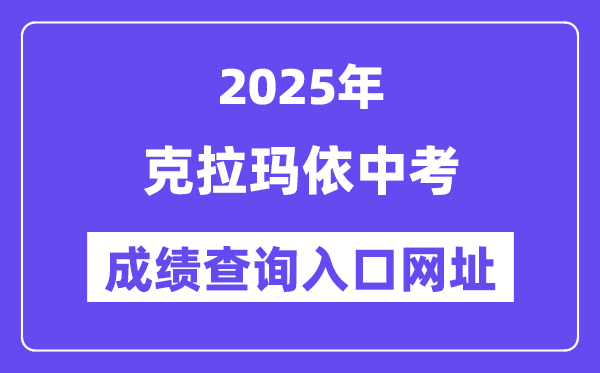 2025克拉玛依市中考绩绩查问进口网址(www.xjzk.gov.cn)