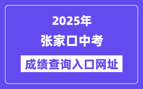 2025张家口中考绩绩查问进口网址(//cjcx.zjkjyksy.cn:40001/cjcxInput)