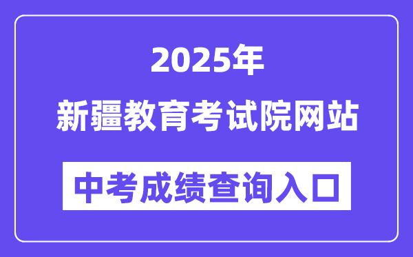 2025新疆教导测验院中考绩绩查问进口(www.xjzk.gov.cn)