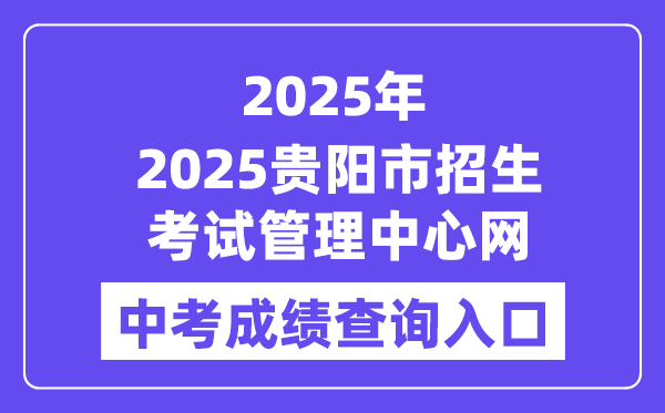 2025贵阳市招生测验办理中间网站中考绩绩查问进口(//www.gyzkzx.cn/)